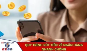 Rút Tiền EE88 - Hướng Dẫn Thực Hiện Chi Tiết, Đơn Giản 5 Quy trình rút tiền về ngân hàng nhanh chóng