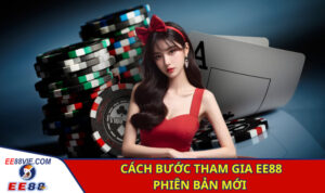 Trải Nghiệm Cá Cược Trên EE88 Phiên Bản Mới Siêu Tiện Lợi 2 Cách bước tham gia EE88 phiên bản mới