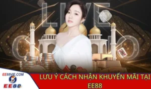 Cách Nhận Khuyến Mãi EE88 Thông Tin Chi Tiết Dành Cho Tân Thủ 1 Lưu ý cần thiết trong cách nhận khuyến mãi EE88 nhà cái