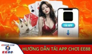 Tải App EE88 - Cơ Hội Trải Nghiệm Cá Cược Tiện Lợi, An Toàn 2 Tải app về điện thoại EE88 để tham gia trải nghiệm