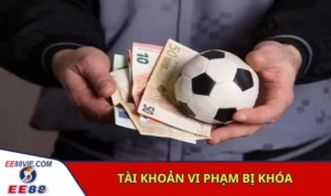 EE88 không rút được tiền vì sao? Có phải lừa đảo không? 1 Vào EE88 không rút được tiền do vi phạm