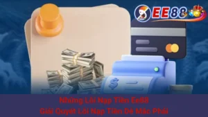 Những Lỗi Nạp Tiền Ee88: Giải Quyết Lỗi Nạp Tiền Dễ Mắc Phải 4 Những Lỗi Nạp Tiền Ee88: Giải Quyết Lỗi Nạp Tiền Dễ Mắc Phải